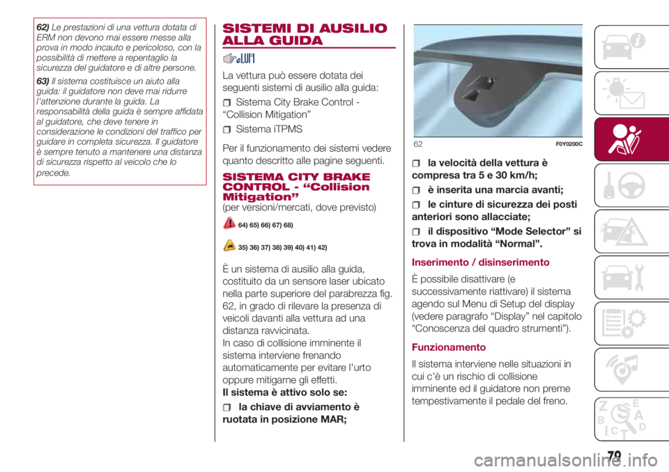 FIAT 500L 2018 Libretto Uso Manutenzione (in Italian) 62)Le prestazioni di una vettura dotata di
ERM non devono mai essere messe alla
prova in modo incauto e pericoloso, con la
possibilità di mettere a repentaglio la
sicurezza del guidatore e di altre p FIAT 500L 2018 Libretto Uso Manutenzione (in Italian) 62)Le prestazioni di una vettura dotata di
ERM non devono mai essere messe alla
prova in modo incauto e pericoloso, con la
possibilità di mettere a repentaglio la
sicurezza del guidatore e di altre p