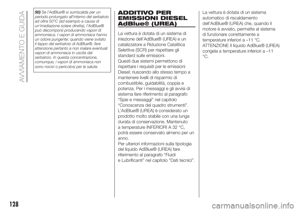 FIAT 500L 2019  Libretto Uso Manutenzione (in Italian) 50)Se l’AdBlue® si surriscalda per un
periodo prolungato all'interno del serbatoio
ad oltre 50°C (ad esempio a causa di
un'irradiazione solare diretta), l’AdBlue®
può decomporsi produc