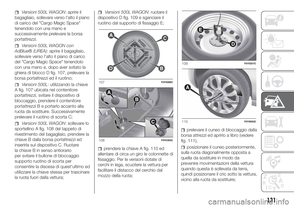FIAT 500L 2019  Libretto Uso Manutenzione (in Italian) Versioni 500L WAGON: aprire il
bagagliaio, sollevare verso l'alto il piano
di carico del "Cargo Magic Space"
tenendolo con una mano e
successivamente prelevare la borsa
portattrezzi.
Versi