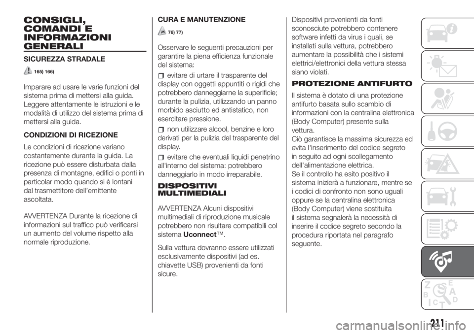 FIAT 500L 2019  Libretto Uso Manutenzione (in Italian) CONSIGLI,
COMANDI E
INFORMAZIONI
GENERALI
SICUREZZA STRADALE
165) 166)
Imparare ad usare le varie funzioni del
sistema prima di mettersi alla guida.
Leggere attentamente le istruzioni e le
modalità d