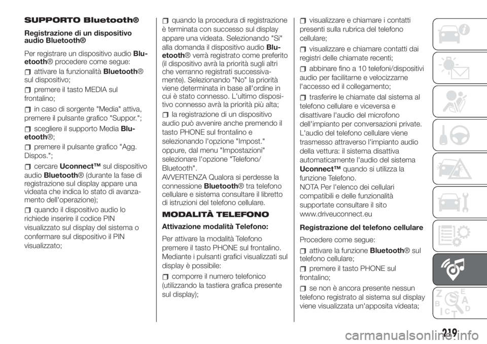 FIAT 500L 2019 Libretto Uso Manutenzione (in Italian) SUPPORTO Bluetooth®
Registrazione di un dispositivo
audio Bluetooth®
Per registrare un dispositivo audioBlu-
etooth® procedere come segue:
attivare la funzionalitàBluetooth®
sul dispositivo;
prem FIAT 500L 2019 Libretto Uso Manutenzione (in Italian) SUPPORTO Bluetooth®
Registrazione di un dispositivo
audio Bluetooth®
Per registrare un dispositivo audioBlu-
etooth® procedere come segue:
attivare la funzionalitàBluetooth®
sul dispositivo;
prem