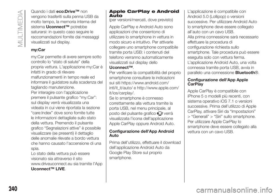 FIAT 500L 2019  Libretto Uso Manutenzione (in Italian) Quando i datieco:Drive™non
vengono trasferiti sulla penna USB da
molto tempo, la memoria interna del
sistemaUconnect™potrebbe
saturarsi: in questo caso seguire le
raccomandazioni fornite dai messa