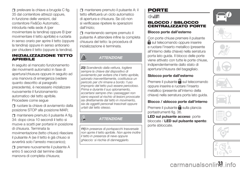 FIAT 500L 2019 Libretto Uso Manutenzione (in Italian) prelevare la chiave a brugola C fig.
35 dal contenitore attrezzi oppure,
in funzione delle versioni, dal
contenitore Fix&Go Automatic,
introdurla nella sede A (per
movimentare la tendina) oppure B (pe FIAT 500L 2019 Libretto Uso Manutenzione (in Italian) prelevare la chiave a brugola C fig.
35 dal contenitore attrezzi oppure,
in funzione delle versioni, dal
contenitore Fix&Go Automatic,
introdurla nella sede A (per
movimentare la tendina) oppure B (pe