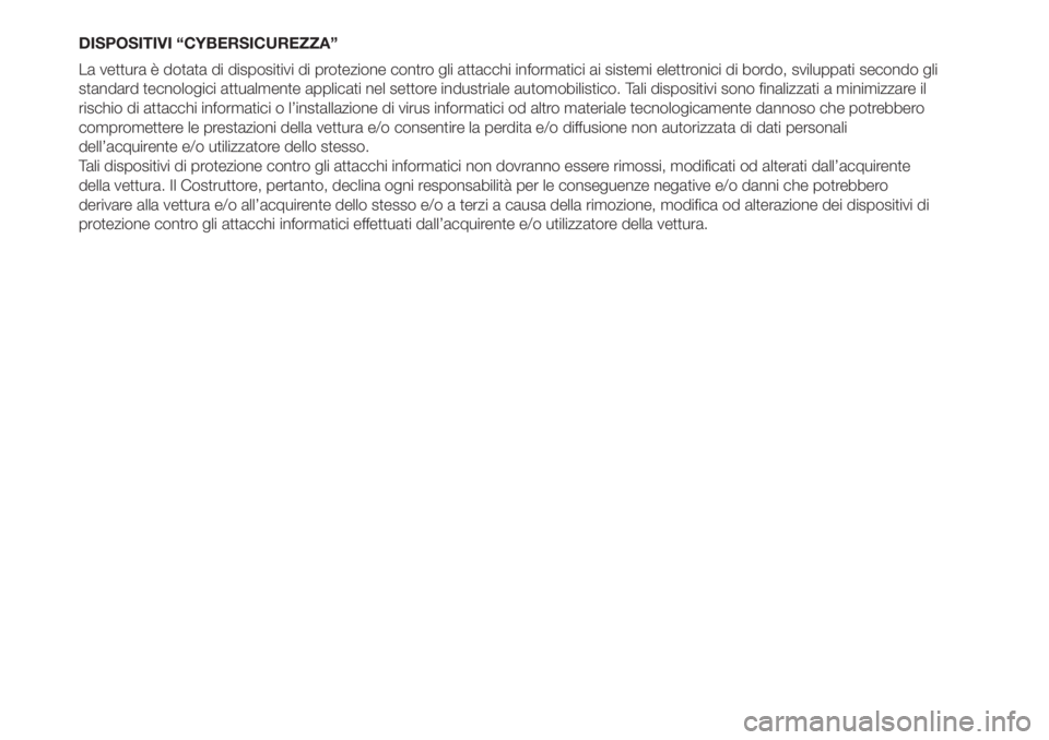 FIAT 500L 2019  Libretto Uso Manutenzione (in Italian) DISPOSITIVI “CYBERSICUREZZA”
La vettura è dotata di dispositivi di protezione contro gli attacchi informatici ai sistemi elettronici di bordo, sviluppati secondo gli
standard tecnologici attualme