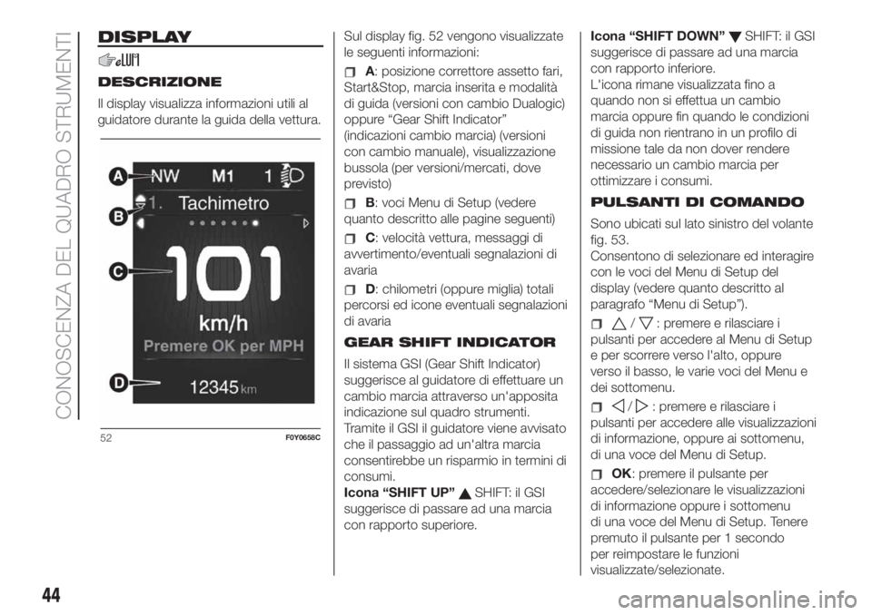 FIAT 500L 2019  Libretto Uso Manutenzione (in Italian) DISPLAY
DESCRIZIONE
Il display visualizza informazioni utili al
guidatore durante la guida della vettura.Sul display fig. 52 vengono visualizzate
le seguenti informazioni:A: posizione correttore asset