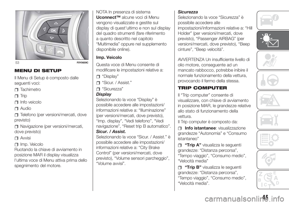 FIAT 500L 2019  Libretto Uso Manutenzione (in Italian) MENU DI SETUP
Il Menu di Setup è composto dalle
seguenti voci:
Tachimetro
Trip
Info veicolo
Audio
Telefono (per versioni/mercati, dove
previsto)
Navigazione (per versioni/mercati,
dove previsto)
Avvi