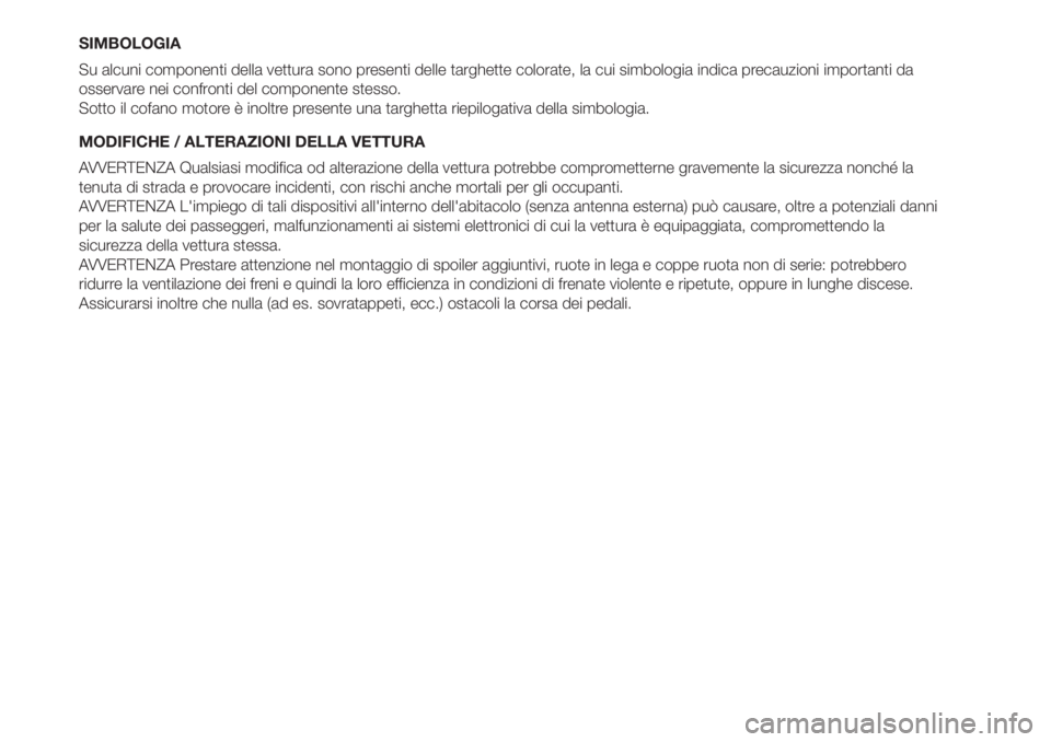 FIAT 500L 2019  Libretto Uso Manutenzione (in Italian) SIMBOLOGIA
Su alcuni componenti della vettura sono presenti delle targhette colorate, la cui simbologia indica precauzioni importanti da
osservare nei confronti del componente stesso.
Sotto il cofano 