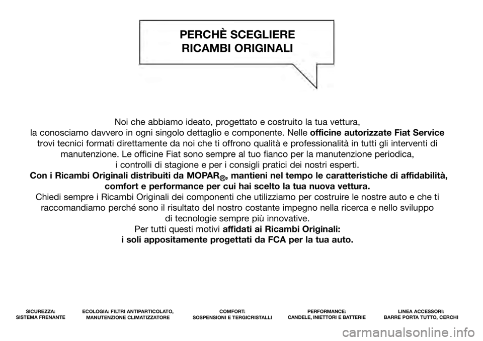 FIAT 500L 2021  Libretto Uso Manutenzione (in Italian) Noi che abbiamo ideato, progettato e costruito la tua vettura, 
la conosciamo davvero in ogni singolo dettaglio e componente. Nelle officine autorizzate Fiat Service
trovi tecnici formati direttamente