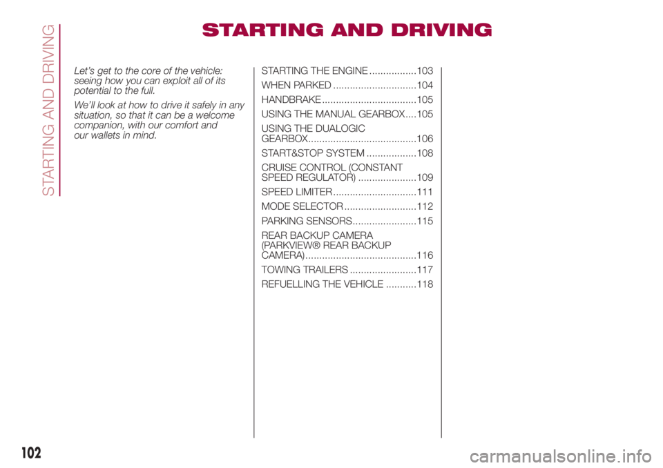 FIAT 500L 2018 Owner handbook (in English) STARTING AND DRIVING
Let’s get to the core of the vehicle:
seeing how you can exploit all of its
potential to the full.
We’ll look at how to drive it safely in any
situation, so that it can be a w FIAT 500L 2018 Owner handbook (in English) STARTING AND DRIVING
Let’s get to the core of the vehicle:
seeing how you can exploit all of its
potential to the full.
We’ll look at how to drive it safely in any
situation, so that it can be a w
