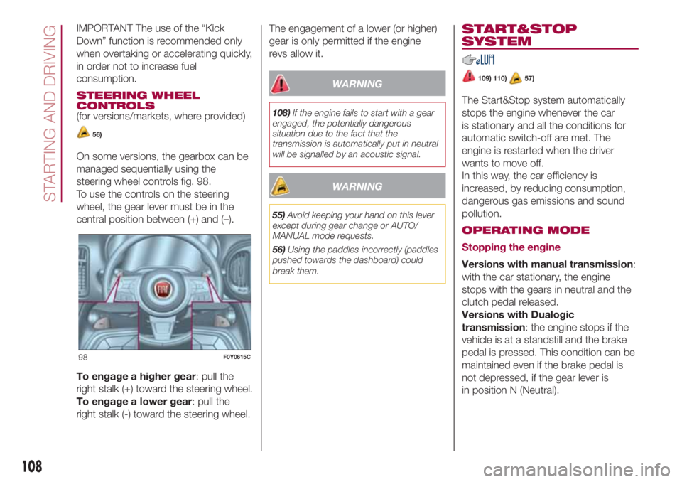 FIAT 500L 2018 Owner handbook (in English) IMPORTANT The use of the “Kick
Down” function is recommended only
when overtaking or accelerating quickly,
in order not to increase fuel
consumption.
STEERING WHEEL
CONTROLS
(for versions/markets, FIAT 500L 2018 Owner handbook (in English) IMPORTANT The use of the “Kick
Down” function is recommended only
when overtaking or accelerating quickly,
in order not to increase fuel
consumption.
STEERING WHEEL
CONTROLS
(for versions/markets,