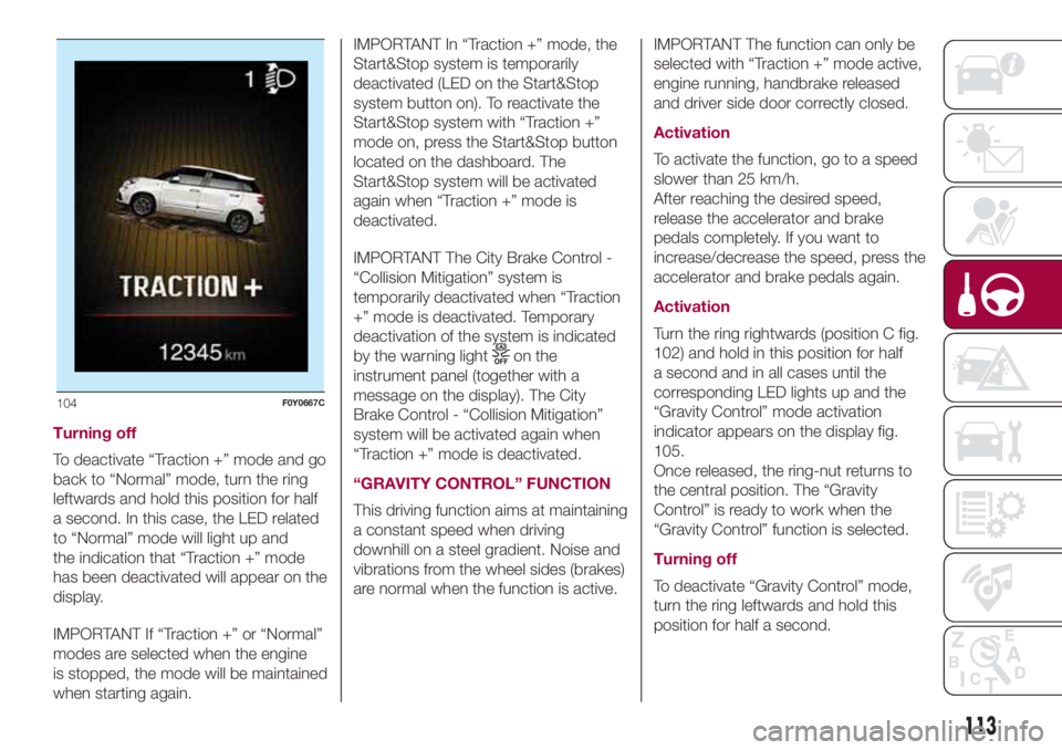 FIAT 500L 2018 Owner handbook (in English) Turning off
To deactivate “Traction +” mode and go
back to “Normal” mode, turn the ring
leftwards and hold this position for half
a second. In this case, the LED related
to “Normal” mode w FIAT 500L 2018 Owner handbook (in English) Turning off
To deactivate “Traction +” mode and go
back to “Normal” mode, turn the ring
leftwards and hold this position for half
a second. In this case, the LED related
to “Normal” mode w