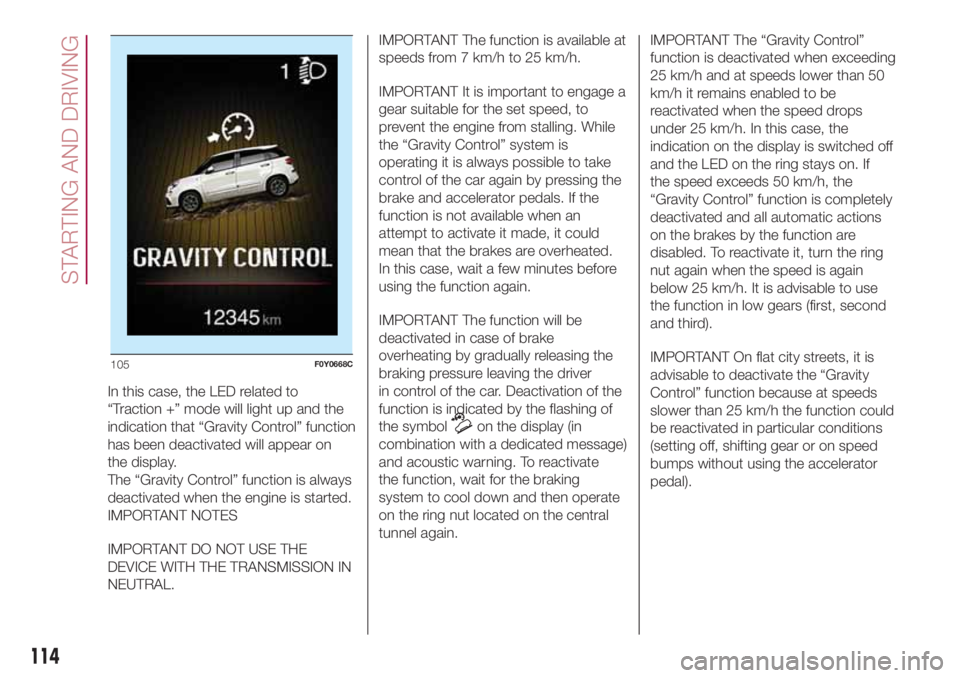 FIAT 500L 2018 Owner handbook (in English) In this case, the LED related to
“Traction +” mode will light up and the
indication that “Gravity Control” function
has been deactivated will appear on
the display.
The “Gravity Control” f FIAT 500L 2018 Owner handbook (in English) In this case, the LED related to
“Traction +” mode will light up and the
indication that “Gravity Control” function
has been deactivated will appear on
the display.
The “Gravity Control” f