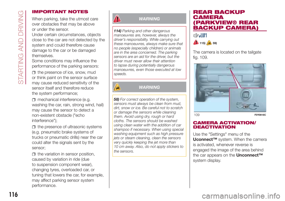 FIAT 500L 2018  Owner handbook (in English) IMPORTANT NOTES
When parking, take the utmost care
over obstacles that may be above
or under the sensor.
Under certain circumstances, objects
close to the car are not detected by the
system and could 