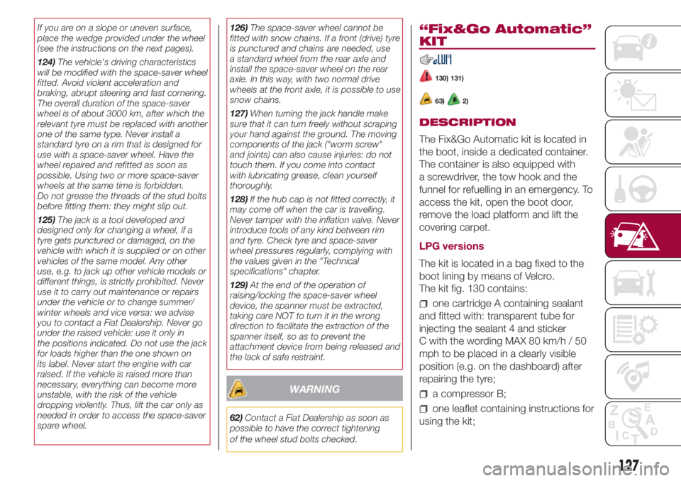 FIAT 500L 2018 Owner handbook (in English) If you are on a slope or uneven surface,
place the wedge provided under the wheel
(see the instructions on the next pages).
124)The vehicle's driving characteristics
will be modified with the spac FIAT 500L 2018 Owner handbook (in English) If you are on a slope or uneven surface,
place the wedge provided under the wheel
(see the instructions on the next pages).
124)The vehicle's driving characteristics
will be modified with the spac
