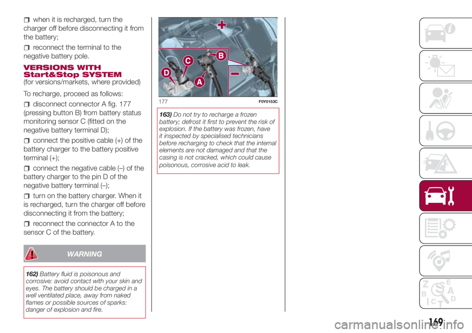 FIAT 500L 2018 Owner handbook (in English) when it is recharged, turn the
charger off before disconnecting it from
the battery;
reconnect the terminal to the
negative battery pole.
VERSIONS WITH
Start&Stop SYSTEM
(for versions/markets, where p FIAT 500L 2018 Owner handbook (in English) when it is recharged, turn the
charger off before disconnecting it from
the battery;
reconnect the terminal to the
negative battery pole.
VERSIONS WITH
Start&Stop SYSTEM
(for versions/markets, where p