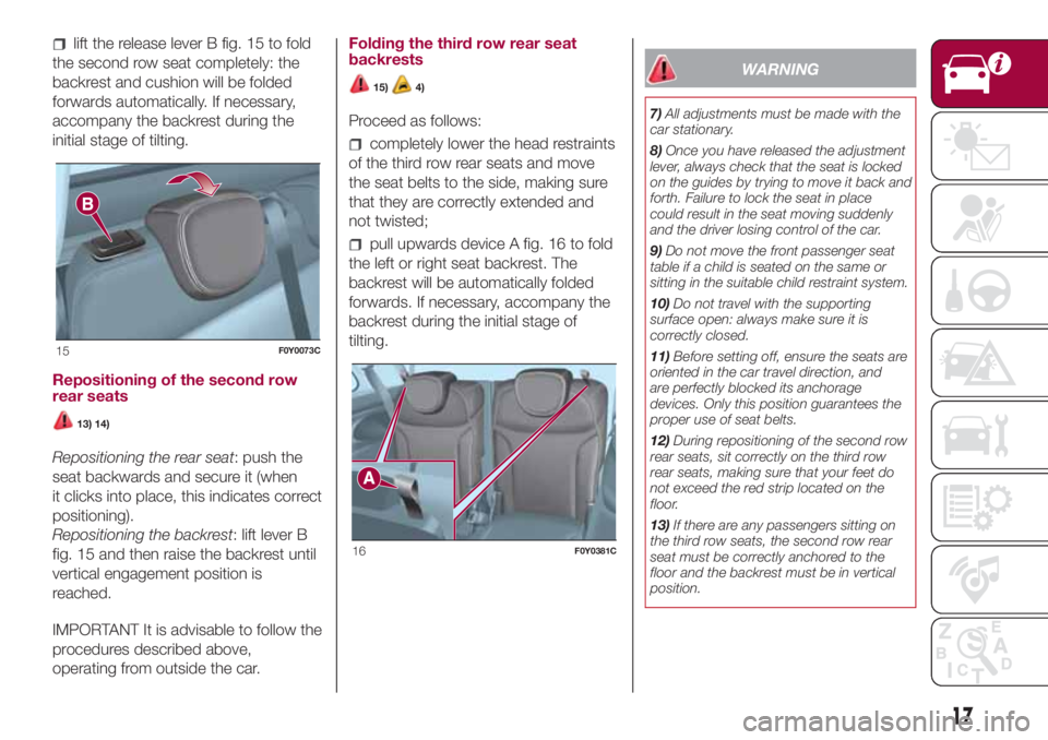 FIAT 500L 2018  Owner handbook (in English) lift the release lever B fig. 15 to fold
the second row seat completely: the
backrest and cushion will be folded
forwards automatically. If necessary,
accompany the backrest during the
initial stage o