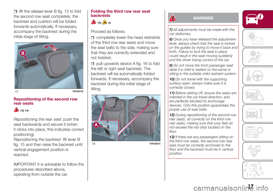 FIAT 500L 2018 Owner handbook (in English) lift the release lever B fig. 15 to fold
the second row seat completely: the
backrest and cushion will be folded
forwards automatically. If necessary,
accompany the backrest during the
initial stage o FIAT 500L 2018 Owner handbook (in English) lift the release lever B fig. 15 to fold
the second row seat completely: the
backrest and cushion will be folded
forwards automatically. If necessary,
accompany the backrest during the
initial stage o