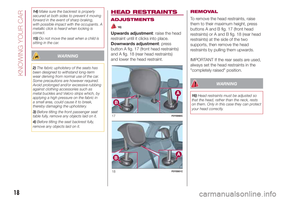 FIAT 500L 2018 Owner handbook (in English) 14)Make sure the backrest is properly
secured at both sides to prevent it moving
forward in the event of sharp braking,
with possible impact with the occupants. A
metallic click is heard when locking FIAT 500L 2018 Owner handbook (in English) 14)Make sure the backrest is properly
secured at both sides to prevent it moving
forward in the event of sharp braking,
with possible impact with the occupants. A
metallic click is heard when locking