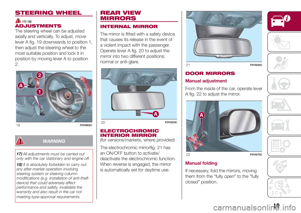 FIAT 500L 2018 Owner handbook (in English) STEERING WHEEL
17) 18)ADJUSTMENTS
The steering wheel can be adjusted
axially and vertically. To adjust, move
lever A fig. 19 downwards to position 1,
then adjust the steering wheel to the
most suitabl FIAT 500L 2018 Owner handbook (in English) STEERING WHEEL
17) 18)ADJUSTMENTS
The steering wheel can be adjusted
axially and vertically. To adjust, move
lever A fig. 19 downwards to position 1,
then adjust the steering wheel to the
most suitabl