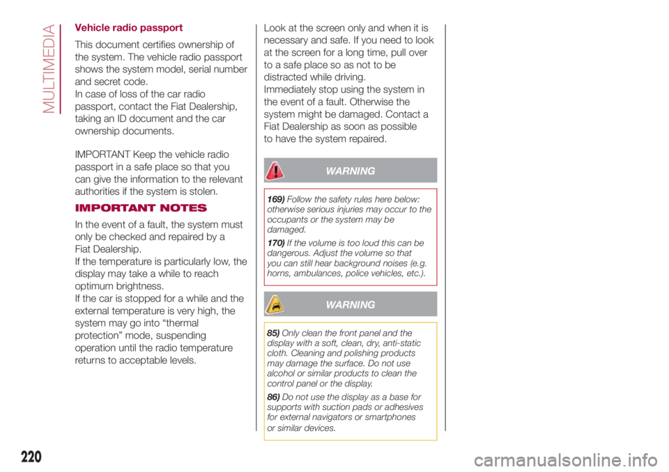 FIAT 500L 2018 Owner handbook (in English) Vehicle radio passport
This document certifies ownership of
the system. The vehicle radio passport
shows the system model, serial number
and secret code.
In case of loss of the car radio
passport, con FIAT 500L 2018 Owner handbook (in English) Vehicle radio passport
This document certifies ownership of
the system. The vehicle radio passport
shows the system model, serial number
and secret code.
In case of loss of the car radio
passport, con