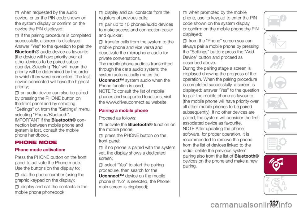 FIAT 500L 2018 Owner handbook (in English) when requested by the audio
device, enter the PIN code shown on
the system display or confirm on the
device the PIN displayed;
if the pairing procedure is completed
successfully, a screen is displayed FIAT 500L 2018 Owner handbook (in English) when requested by the audio
device, enter the PIN code shown on
the system display or confirm on the
device the PIN displayed;
if the pairing procedure is completed
successfully, a screen is displayed