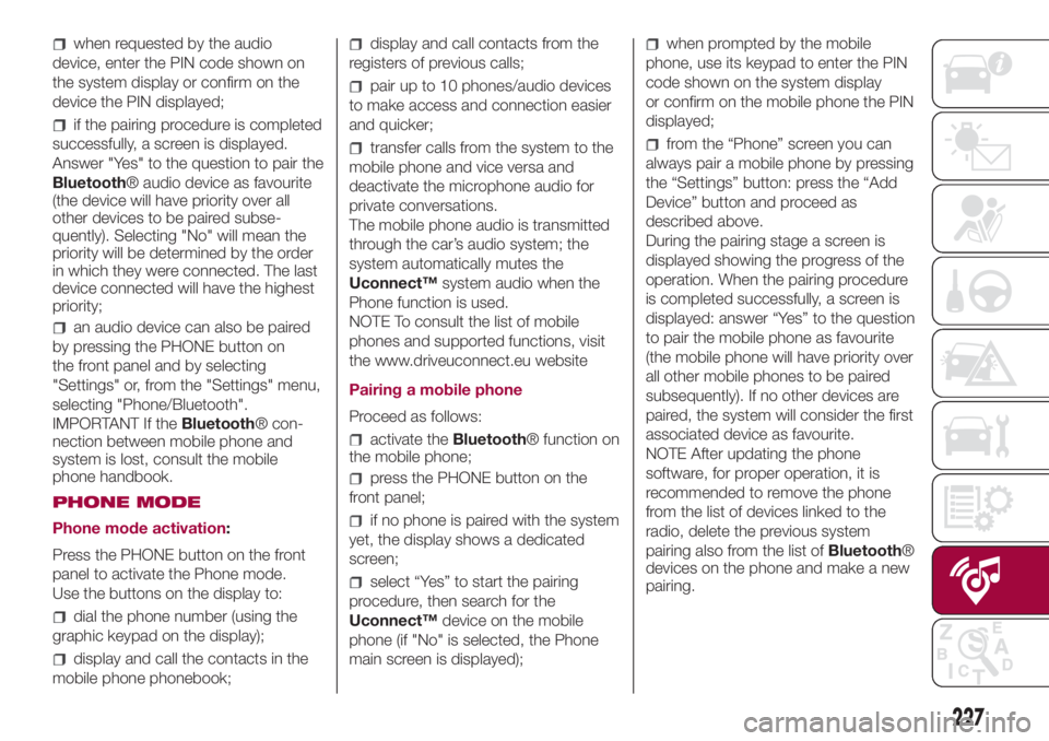 FIAT 500L 2018  Owner handbook (in English) when requested by the audio
device, enter the PIN code shown on
the system display or confirm on the
device the PIN displayed;
if the pairing procedure is completed
successfully, a screen is displayed