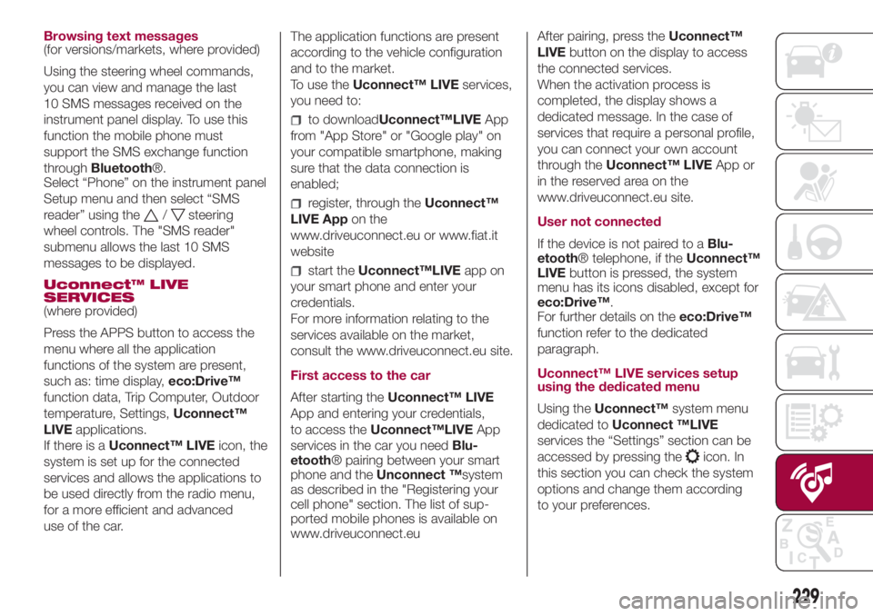 FIAT 500L 2018  Owner handbook (in English) Browsing text messages
(for versions/markets, where provided)
Using the steering wheel commands,
you can view and manage the last
10 SMS messages received on the
instrument panel display. To use this
