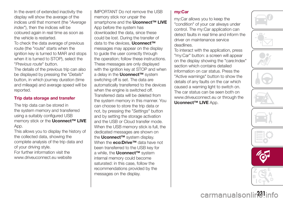 FIAT 500L 2018 Owner handbook (in English) In the event of extended inactivity the
display will show the average of the
indices until that moment (the "Average
index"), then the indices will be
coloured again in real time as soon as
th FIAT 500L 2018 Owner handbook (in English) In the event of extended inactivity the
display will show the average of the
indices until that moment (the "Average
index"), then the indices will be
coloured again in real time as soon as
th