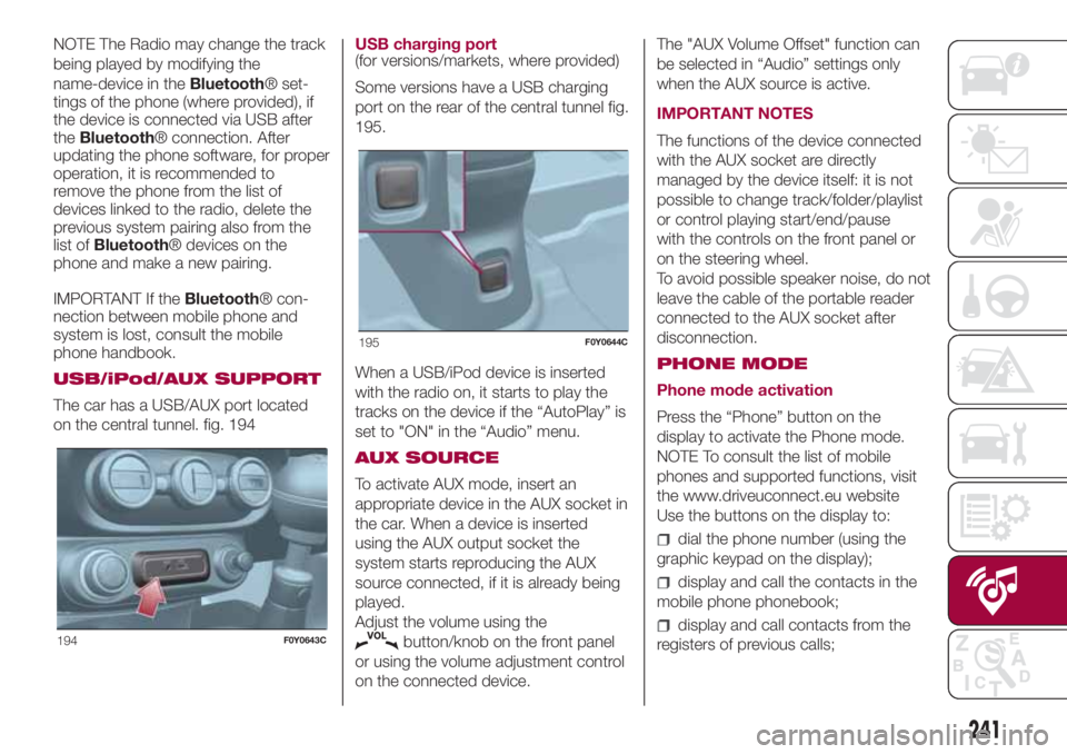 FIAT 500L 2018  Owner handbook (in English) NOTE The Radio may change the track
being played by modifying the
name-device in theBluetooth® set-
tings of the phone (where provided), if
the device is connected via USB after
theBluetooth® connec