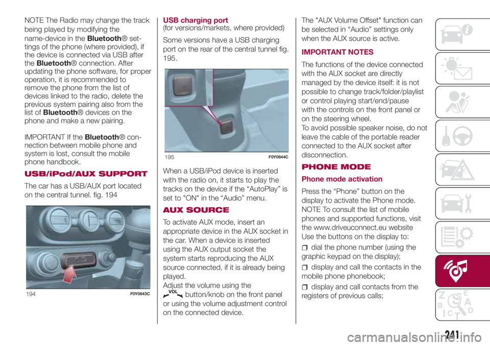 FIAT 500L 2018  Owner handbook (in English) NOTE The Radio may change the track
being played by modifying the
name-device in theBluetooth® set-
tings of the phone (where provided), if
the device is connected via USB after
theBluetooth® connec