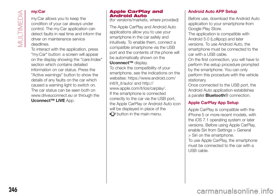 FIAT 500L 2018  Owner handbook (in English) my:Car
my:Car allows you to keep the
condition of your car always under
control. The my:Car application can
detect faults in real time and inform the
driver on maintenance service
deadlines.
To intera