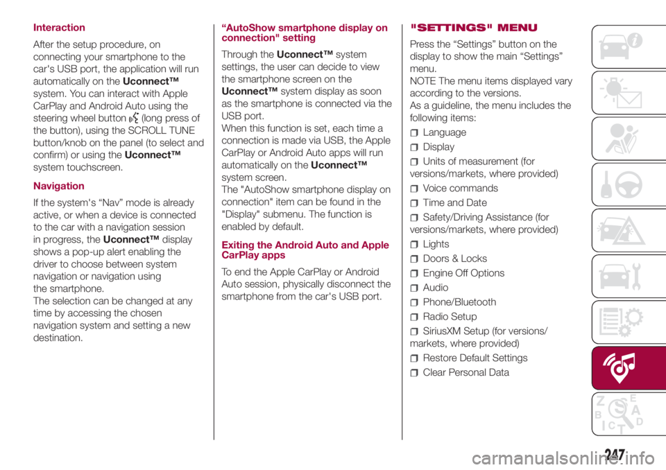FIAT 500L 2018 Owner handbook (in English) Interaction
After the setup procedure, on
connecting your smartphone to the
car's USB port, the application will run
automatically on theUconnect™
system. You can interact with Apple
CarPlay and FIAT 500L 2018 Owner handbook (in English) Interaction
After the setup procedure, on
connecting your smartphone to the
car's USB port, the application will run
automatically on theUconnect™
system. You can interact with Apple
CarPlay and