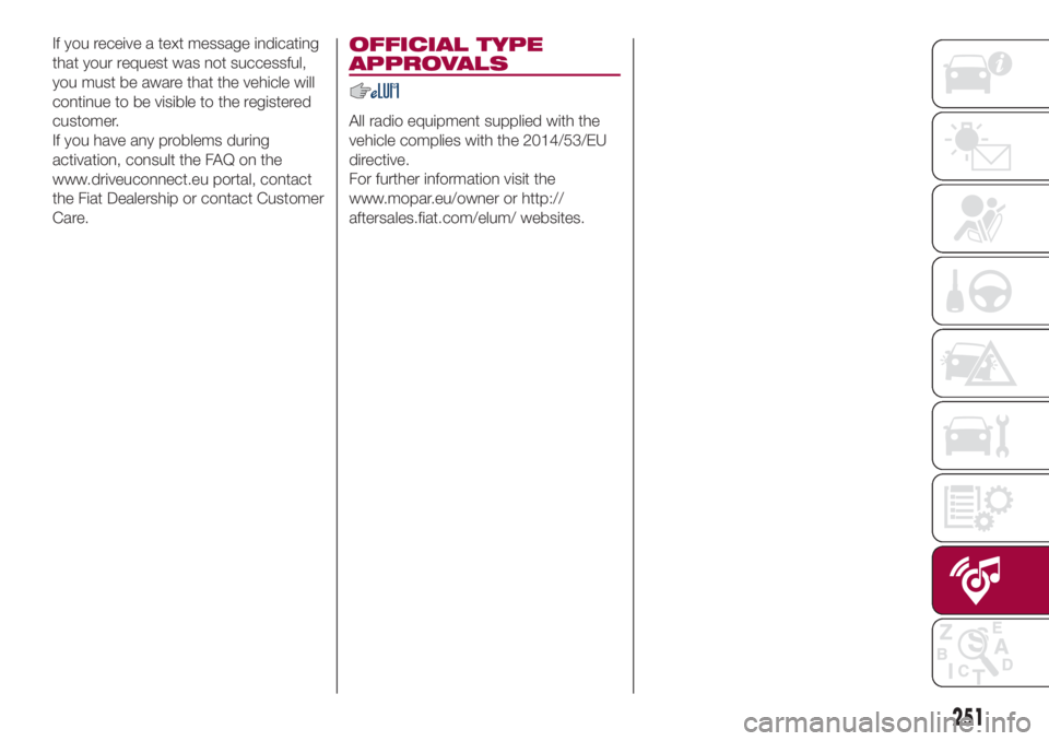 FIAT 500L 2018  Owner handbook (in English) If you receive a text message indicating
that your request was not successful,
you must be aware that the vehicle will
continue to be visible to the registered
customer.
If you have any problems durin