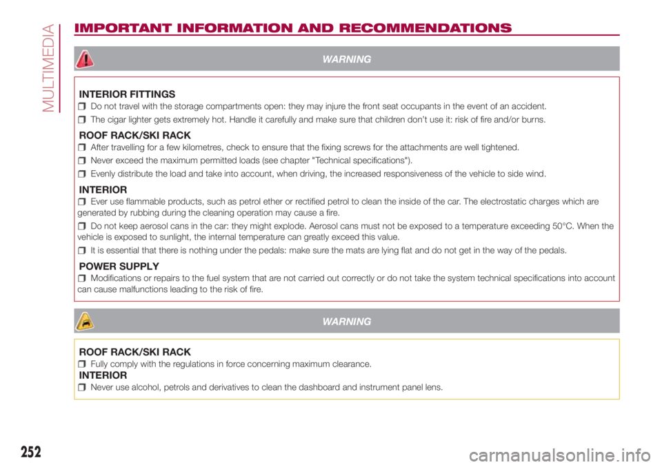 FIAT 500L 2018 Owner handbook (in English) IMPORTANT INFORMATION AND RECOMMENDATIONS
WARNING
INTERIOR FITTINGS
Do not travel with the storage compartments open: they may injure the front seat occupants in the event of an accident.
The cigar li FIAT 500L 2018 Owner handbook (in English) IMPORTANT INFORMATION AND RECOMMENDATIONS
WARNING
INTERIOR FITTINGS
Do not travel with the storage compartments open: they may injure the front seat occupants in the event of an accident.
The cigar li