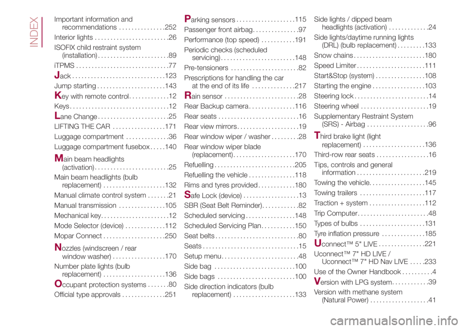 FIAT 500L 2018  Owner handbook (in English) Important information and
recommendations...............252
Interior lights........................26
ISOFIX child restraint system
(installation).......................89
iTPMS.......................