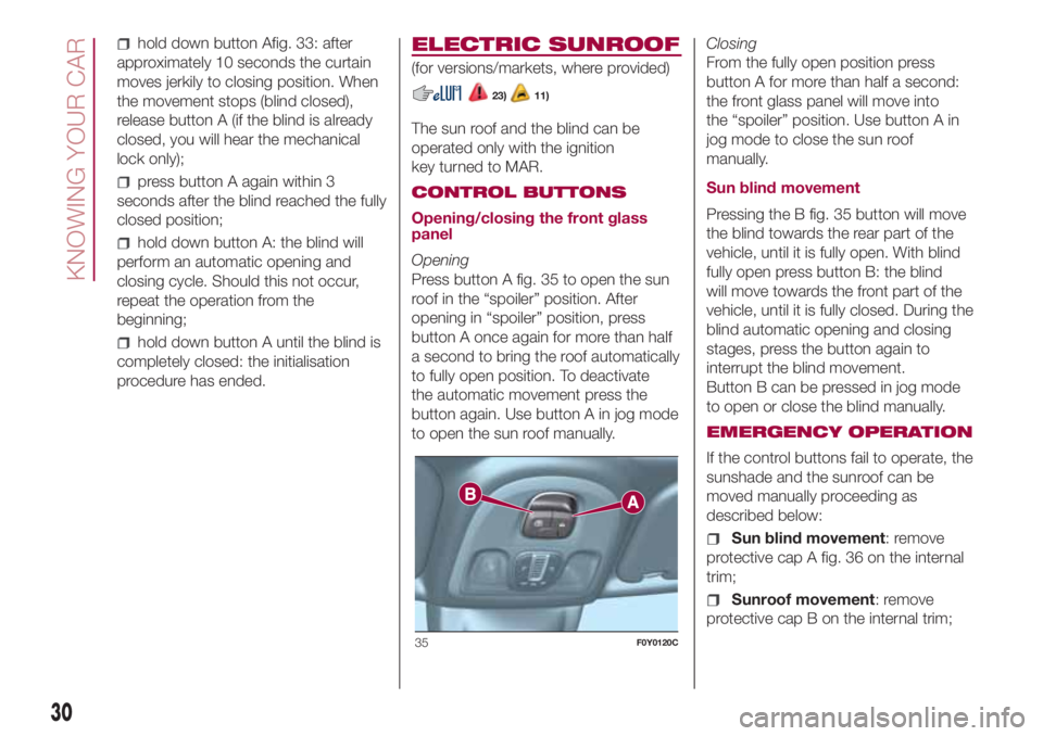 FIAT 500L 2018 Owner handbook (in English) hold down button Afig. 33: after
approximately 10 seconds the curtain
moves jerkily to closing position. When
the movement stops (blind closed),
release button A (if the blind is already
closed, you w FIAT 500L 2018 Owner handbook (in English) hold down button Afig. 33: after
approximately 10 seconds the curtain
moves jerkily to closing position. When
the movement stops (blind closed),
release button A (if the blind is already
closed, you w