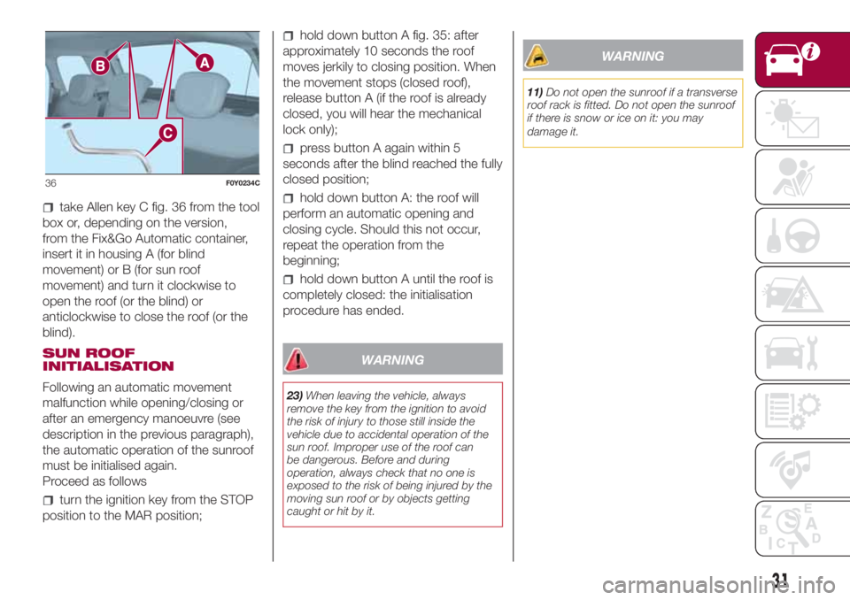 FIAT 500L 2018  Owner handbook (in English) take Allen key C fig. 36 from the tool
box or, depending on the version,
from the Fix&Go Automatic container,
insert it in housing A (for blind
movement) or B (for sun roof
movement) and turn it clock