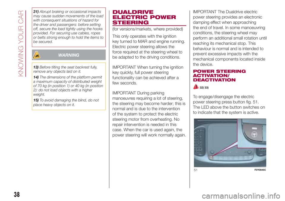 FIAT 500L 2018 Owner handbook (in English) 31)Abrupt braking or occasional impacts
may cause sudden movements of the load
with consequent situations of hazard for
the driver and passengers: before setting
off, secure the load tightly using the FIAT 500L 2018 Owner handbook (in English) 31)Abrupt braking or occasional impacts
may cause sudden movements of the load
with consequent situations of hazard for
the driver and passengers: before setting
off, secure the load tightly using the