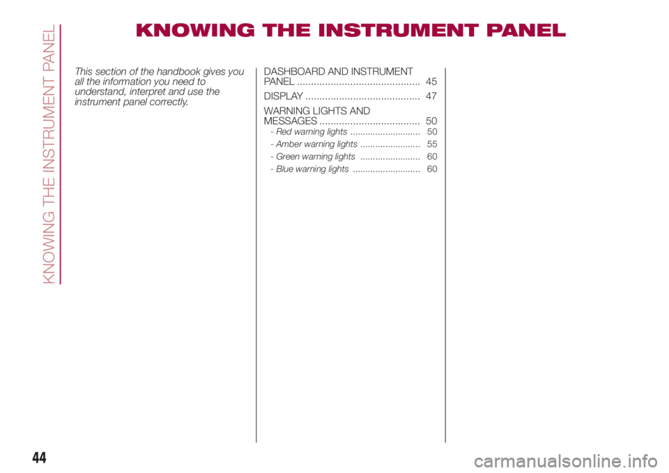 FIAT 500L 2018 Owner handbook (in English) KNOWING THE INSTRUMENT PANEL
This section of the handbook gives you
all the information you need to
understand, interpret and use the
instrument panel correctly.DASHBOARD AND INSTRUMENT
PANEL ........ FIAT 500L 2018 Owner handbook (in English) KNOWING THE INSTRUMENT PANEL
This section of the handbook gives you
all the information you need to
understand, interpret and use the
instrument panel correctly.DASHBOARD AND INSTRUMENT
PANEL ........