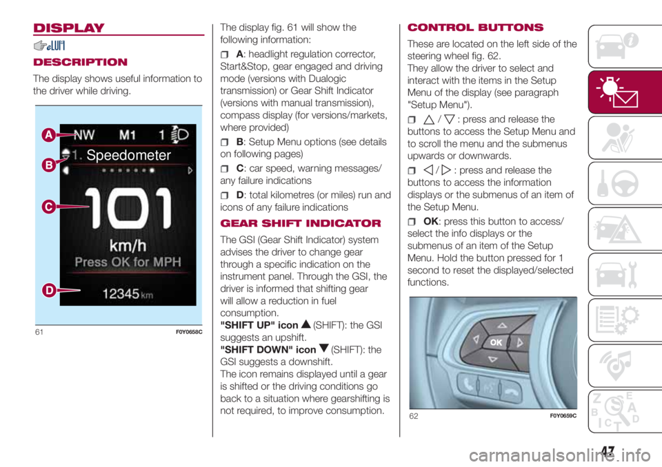 FIAT 500L 2018 Owner handbook (in English) DISPLAY
DESCRIPTION
The display shows useful information to
the driver while driving.The display fig. 61 will show the
following information:A: headlight regulation corrector,
Start&Stop, gear engaged FIAT 500L 2018 Owner handbook (in English) DISPLAY
DESCRIPTION
The display shows useful information to
the driver while driving.The display fig. 61 will show the
following information:A: headlight regulation corrector,
Start&Stop, gear engaged