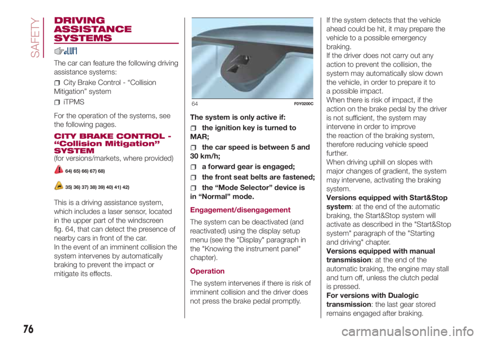 FIAT 500L 2018 Owner handbook (in English) DRIVING
ASSISTANCE
SYSTEMS
The car can feature the following driving
assistance systems:
City Brake Control - “Collision
Mitigation” system
iTPMS
For the operation of the systems, see
the followin FIAT 500L 2018 Owner handbook (in English) DRIVING
ASSISTANCE
SYSTEMS
The car can feature the following driving
assistance systems:
City Brake Control - “Collision
Mitigation” system
iTPMS
For the operation of the systems, see
the followin