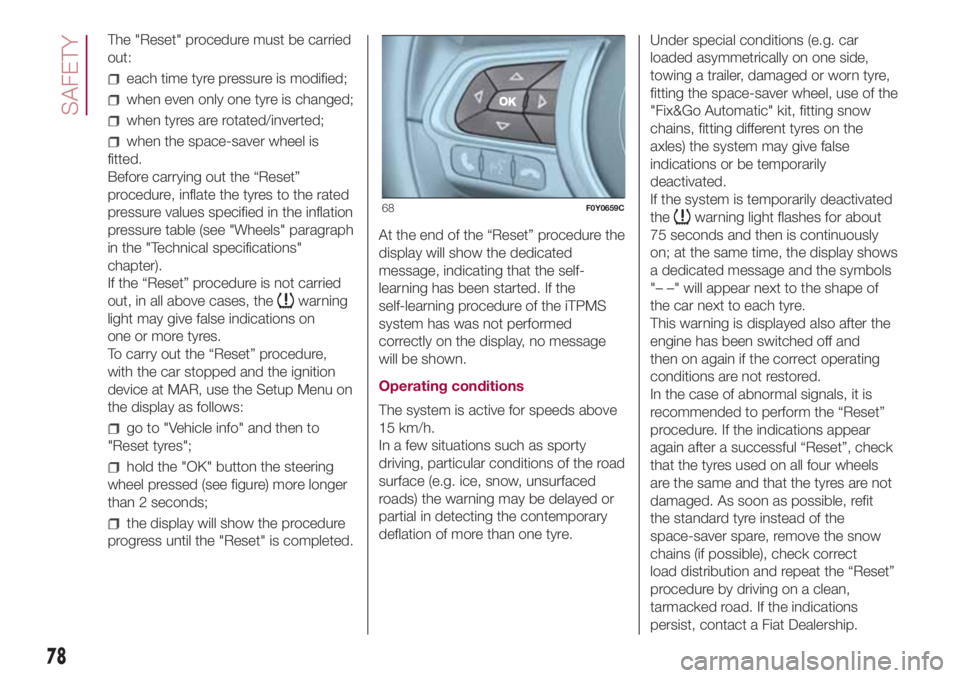 FIAT 500L 2018  Owner handbook (in English) The "Reset" procedure must be carried
out:
each time tyre pressure is modified;
when even only one tyre is changed;
when tyres are rotated/inverted;
when the space-saver wheel is
fitted.
Befor