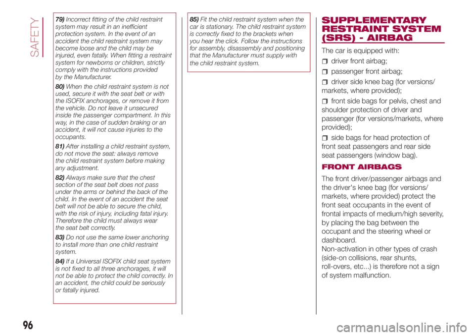 FIAT 500L 2018 Owner handbook (in English) 79)Incorrect fitting of the child restraint
system may result in an inefficient
protection system. In the event of an
accident the child restraint system may
become loose and the child may be
injured, FIAT 500L 2018 Owner handbook (in English) 79)Incorrect fitting of the child restraint
system may result in an inefficient
protection system. In the event of an
accident the child restraint system may
become loose and the child may be
injured,