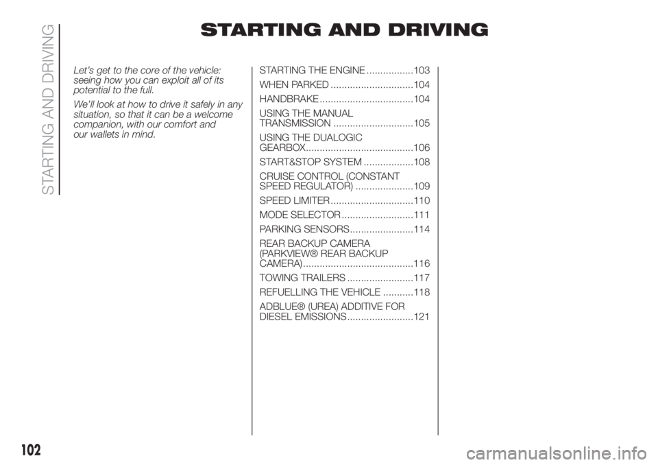 FIAT 500L 2019 Owner handbook (in English) STARTING AND DRIVING
Let’s get to the core of the vehicle:
seeing how you can exploit all of its
potential to the full.
We’ll look at how to drive it safely in any
situation, so that it can be a w FIAT 500L 2019 Owner handbook (in English) STARTING AND DRIVING
Let’s get to the core of the vehicle:
seeing how you can exploit all of its
potential to the full.
We’ll look at how to drive it safely in any
situation, so that it can be a w