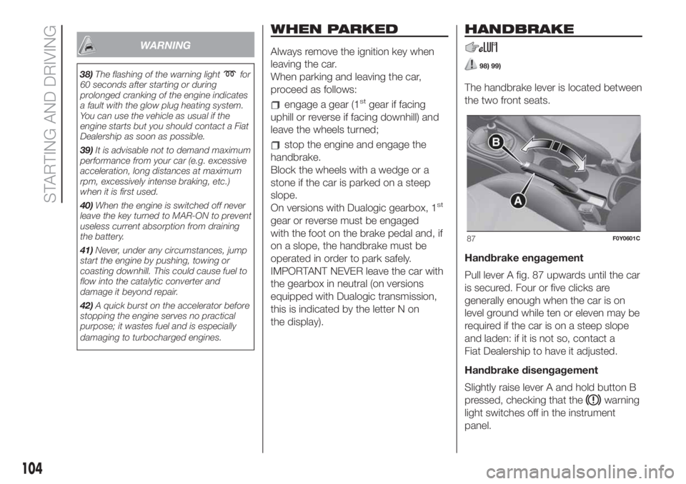 FIAT 500L 2019  Owner handbook (in English) WARNING
38)The flashing of the warning lightfor
60 seconds after starting or during
prolonged cranking of the engine indicates
a fault with the glow plug heating system.
You can use the vehicle as usu