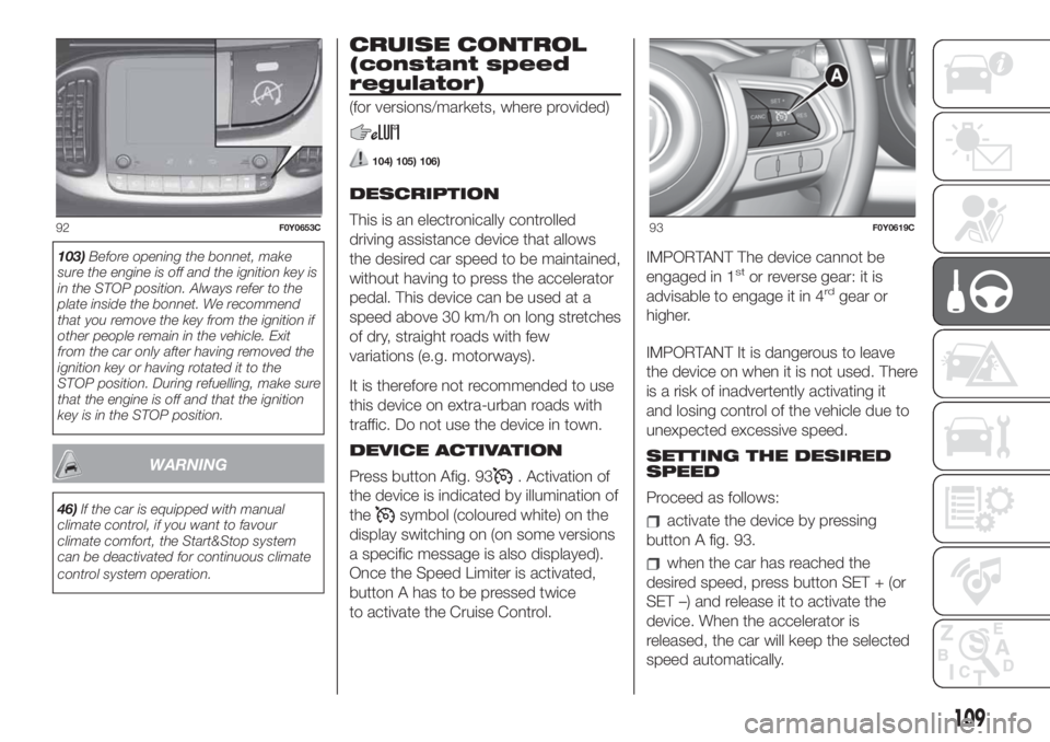FIAT 500L 2019 Owner handbook (in English) 103)Before opening the bonnet, make
sure the engine is off and the ignition key is
in the STOP position. Always refer to the
plate inside the bonnet. We recommend
that you remove the key from the igni FIAT 500L 2019 Owner handbook (in English) 103)Before opening the bonnet, make
sure the engine is off and the ignition key is
in the STOP position. Always refer to the
plate inside the bonnet. We recommend
that you remove the key from the igni