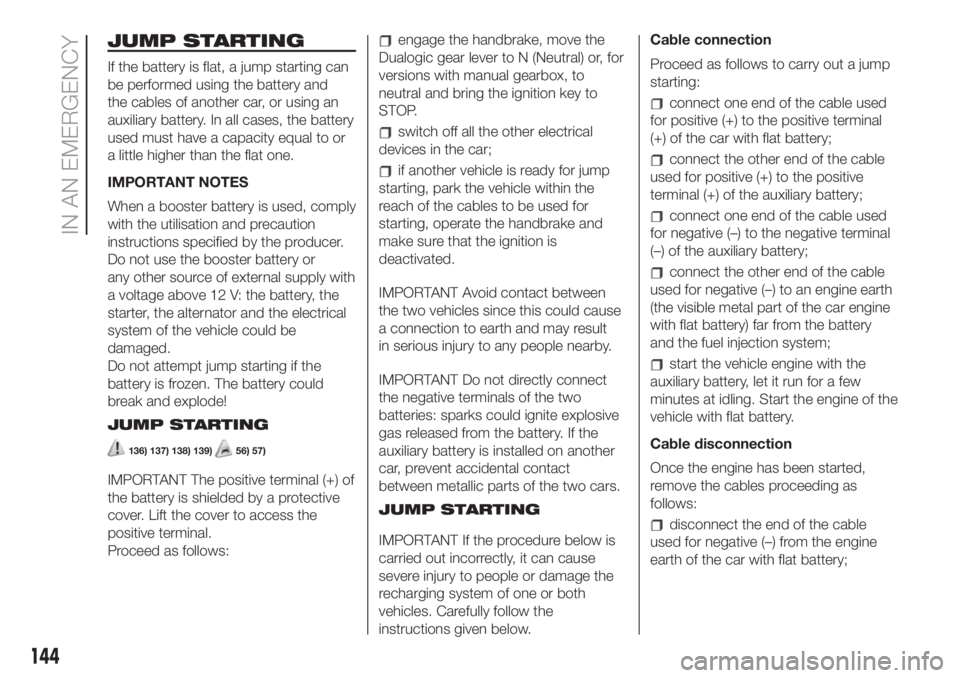 FIAT 500L 2019 Owner handbook (in English) JUMP STARTING
If the battery is flat, a jump starting can
be performed using the battery and
the cables of another car, or using an
auxiliary battery. In all cases, the battery
used must have a capaci FIAT 500L 2019 Owner handbook (in English) JUMP STARTING
If the battery is flat, a jump starting can
be performed using the battery and
the cables of another car, or using an
auxiliary battery. In all cases, the battery
used must have a capaci