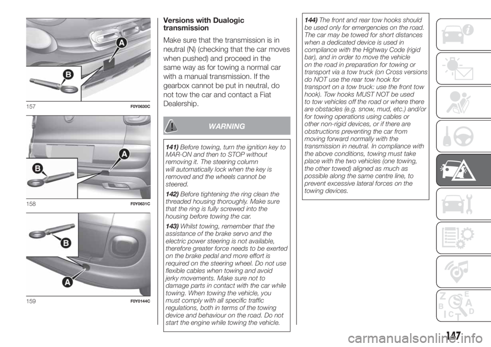 FIAT 500L 2019 Owner handbook (in English) Versions with Dualogic
transmission
Make sure that the transmission is in
neutral (N) (checking that the car moves
when pushed) and proceed in the
same way as for towing a normal car
with a manual tra FIAT 500L 2019 Owner handbook (in English) Versions with Dualogic
transmission
Make sure that the transmission is in
neutral (N) (checking that the car moves
when pushed) and proceed in the
same way as for towing a normal car
with a manual tra