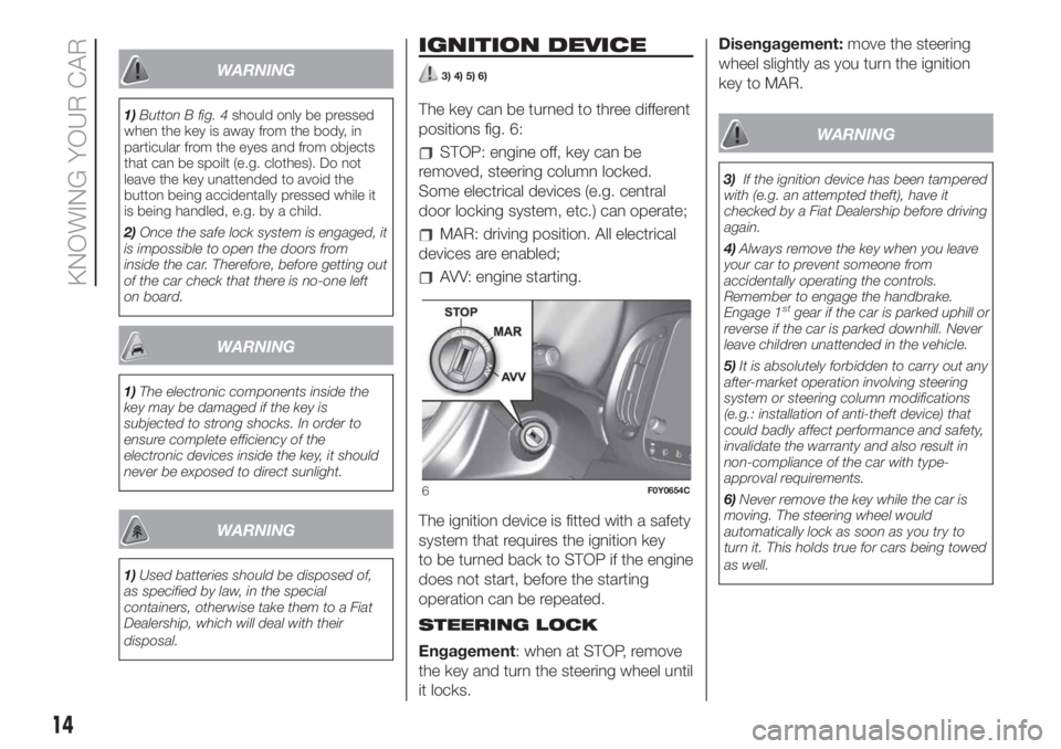 FIAT 500L 2019  Owner handbook (in English) WARNING
1)Button B fig. 4should only be pressed
when the key is away from the body, in
particular from the eyes and from objects
that can be spoilt (e.g. clothes). Do not
leave the key unattended to a