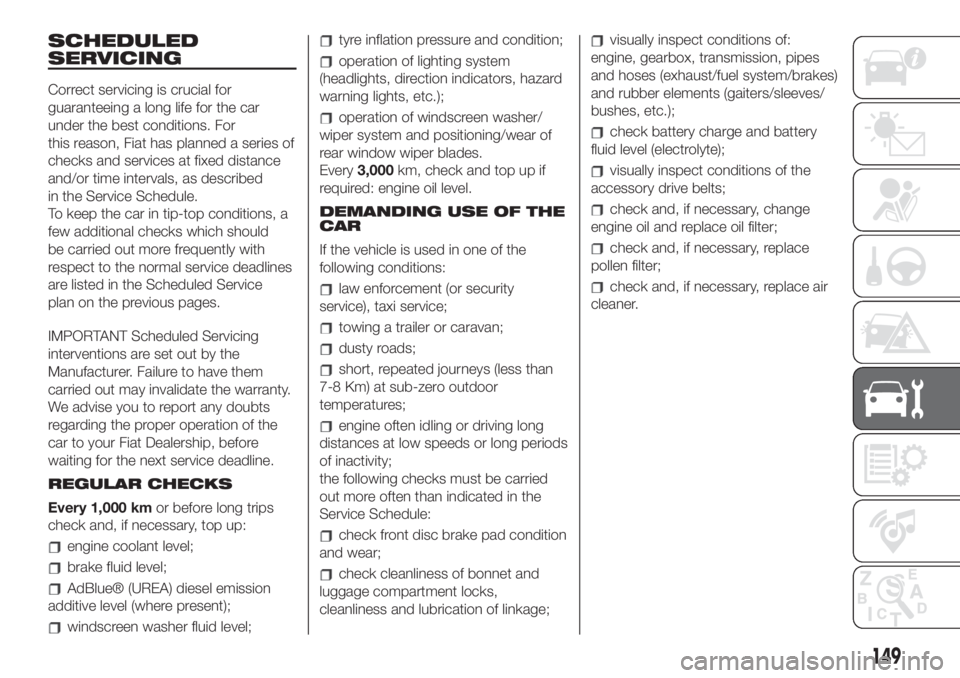 FIAT 500L 2019  Owner handbook (in English) SCHEDULED
SERVICING
Correct servicing is crucial for
guaranteeing a long life for the car
under the best conditions. For
this reason, Fiat has planned a series of
checks and services at fixed distance